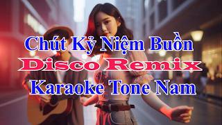 Chút Kỷ Niệm Buồn Disco Remix Karaoke Tone Nam