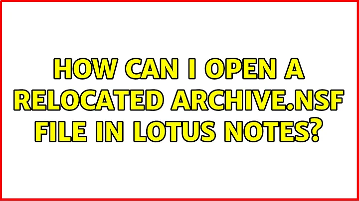 How can I open a relocated ARCHIVE.NSF file in Lotus Notes?