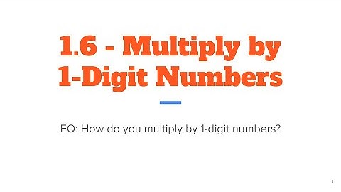 1.6 - Multiply by 1 digit numbers