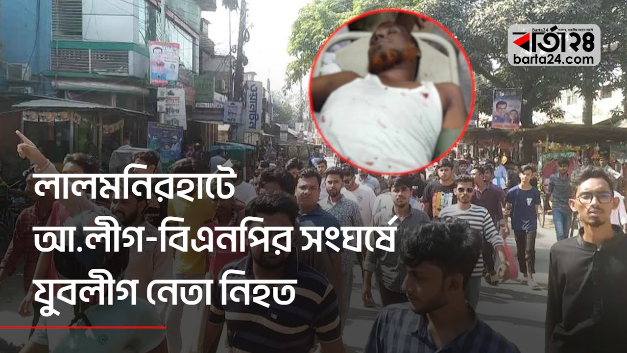 লালমনিরহাটে আ.লীগ-বিএনপির সংঘ'র্ষে যুবলীগ নেতা নি'হত | Lalmonirhat | Politics