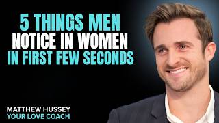 5 THINGS MEN NOTICE IN WOMEN IN FIRST FEW SECONDS || MatthewHussey RelationshipAdvice