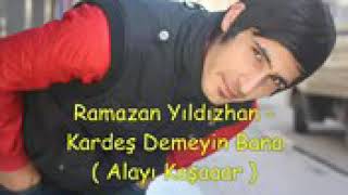 Ramazan yıldızhan kardeş demeyin bana.