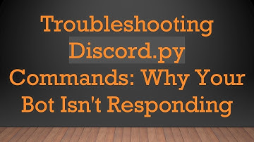 Troubleshooting Discord.py Commands: Why Your Bot Isn