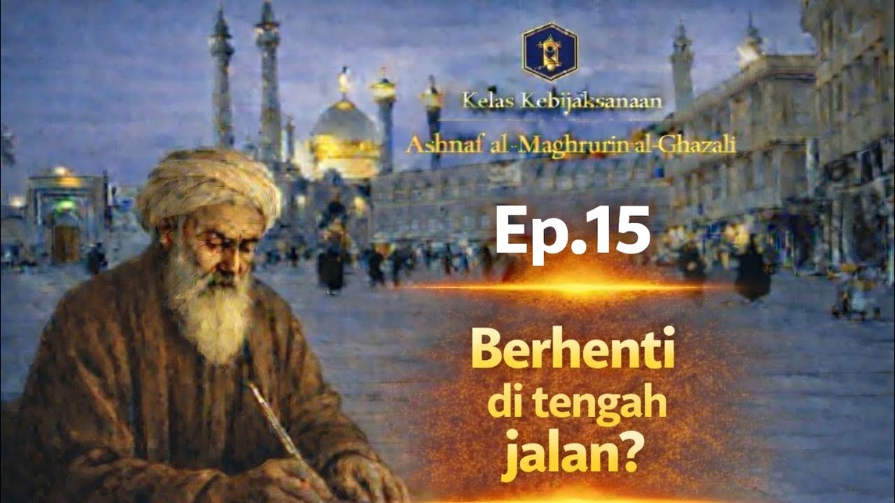 Al-Ghazali | Ashnaaful Maghruuriin | Ep. 15 | Pamungkas: Serius Mau Berhenti Di Tengah Jalan?
