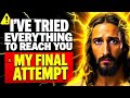 Urgent | I Have Tried Everything To Reach You This is My Last Attempt | God Message Today