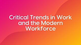 Critical Trends in Work and the Modern Workforce Webinar