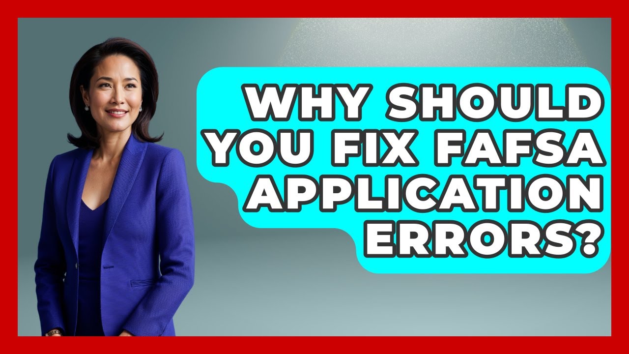 Why Should You Fix FAFSA Application Errors? - Smart Start Education Fund