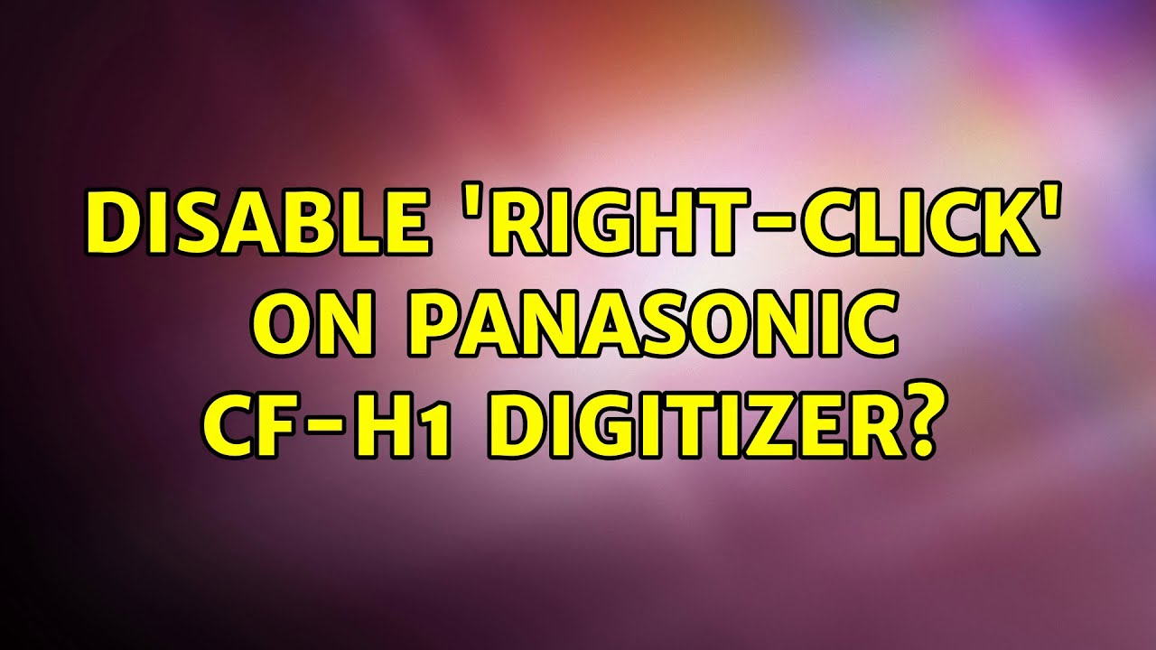 Disable 'right-click' on Panasonic CF-H1 digitizer? (2 Solutions!!)