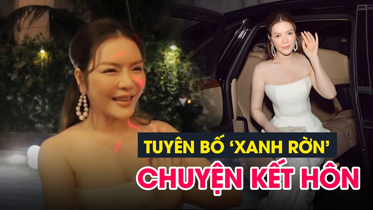 Lý Nhã Kỳ xuất hiện quyến rũ, tuyên bố 'xanh rờn' về chuyện kết hôn ...
