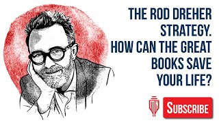 The Rod Dreher Strategy. How Can the Great Books Save Your Life?