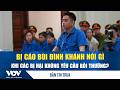 Bản tin trưa 15/5: Bị cáo Bùi Đình Khánh nói gì khi các bị hại không yêu cầu bồi thường? | VOV