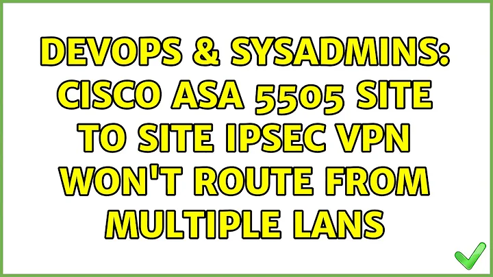 DevOps & SysAdmins: Cisco ASA 5505 site to site IPSEC VPN won't route from multiple LANs