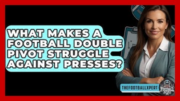 What Makes A Football Double Pivot Struggle Against Presses? - The Football Xpert