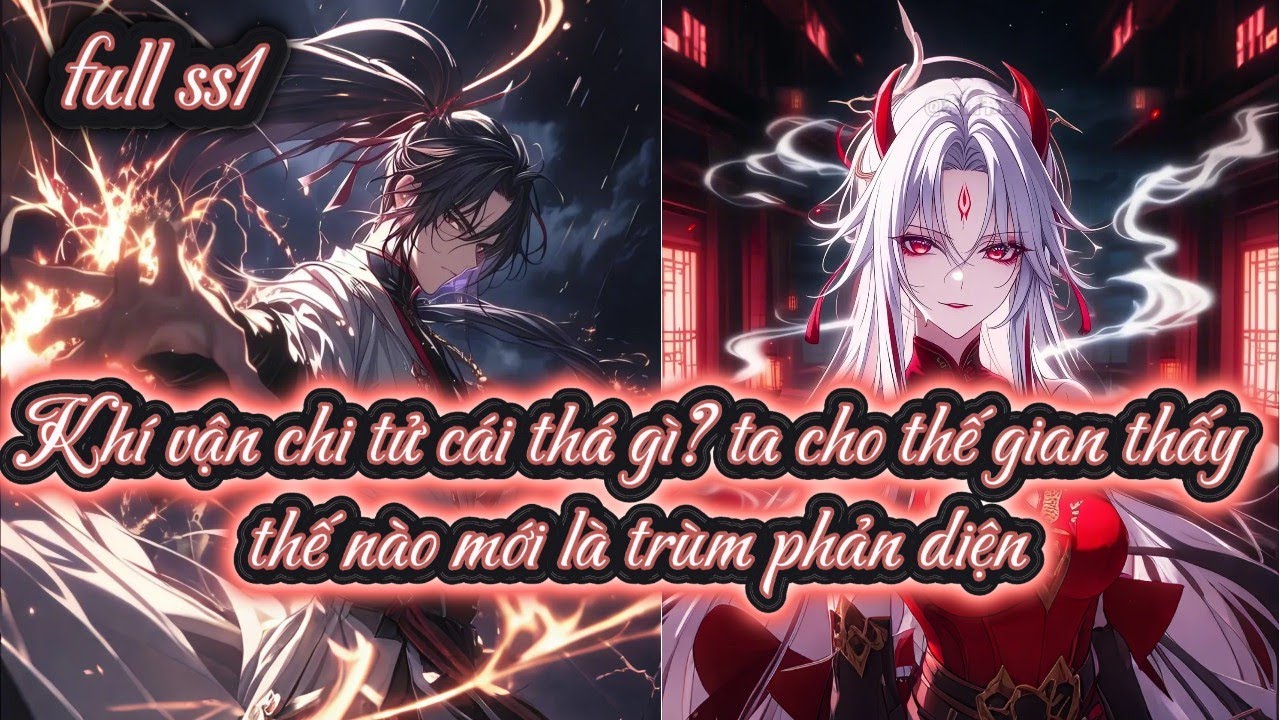 Khí vận chi tử cái thá gì? ta cho thế gian thấy thế nào mới là trùm phản diện full ss1