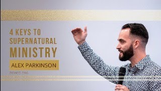 FOUR KEYS TO SUPERNATURAL MINISTRY | ALEX PARKINSON