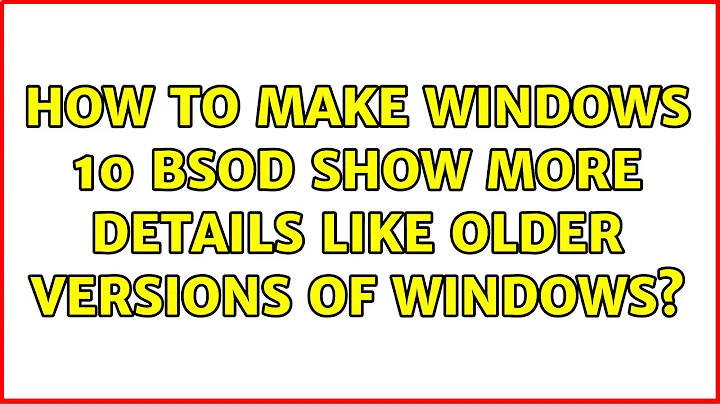 How to make Windows 10 BSOD show more details like older versions of Windows? (2 Solutions!!)