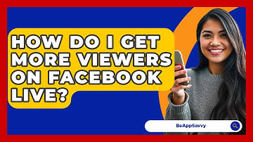 How Do I Get More Viewers On Facebook Live? - Be App Savvy