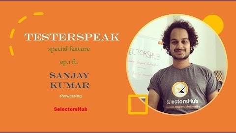 TesterSpeak Special Feature ft  Sanjay Kumar showcasing SelectorsHub