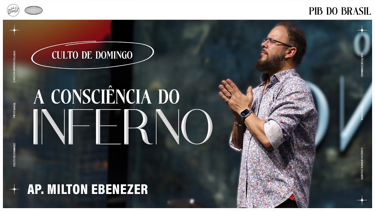 A CONSCIÊNCIA DO INFERNO | AP. MILTON | CULTO DE DOMINGO | 04/08/2024 ...