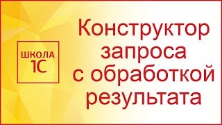 Конструктор запроса с обработкой результата в 1С