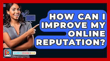 How Can I Improve My Online Reputation? - SearchEnginesHub.com