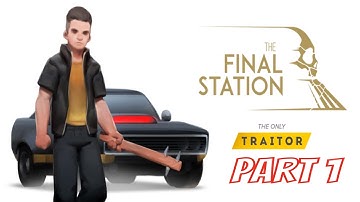 THE FINAL STATION THE ONLY TRAITOR DLC PART 1