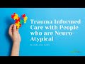 Trauma Informed Care for Persons Who Are NeuroAtypical