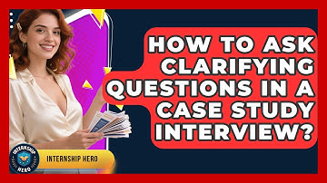 How To Ask Clarifying Questions In A Case Study Interview? | Internship Hero News