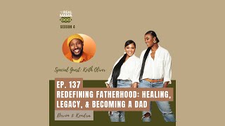 EP. 137 Redefining Fatherhood: Healing, Legacy & Becoming Dad W/ Keith Oliver 