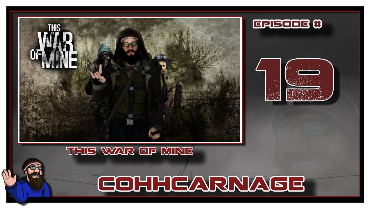 Let's Play This War Of Mine by CohhCarnage Episode 19