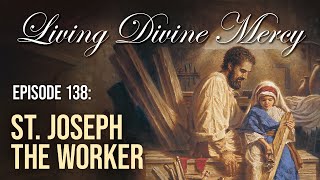 St. Joseph the Worker - Living Divine Mercy (EWTN) Ep. 138 with Fr. Donald Calloway, MIC