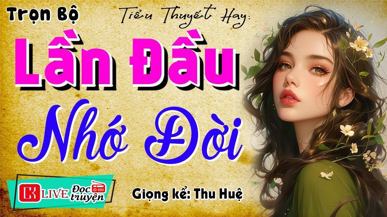 Truyện Thực Tế Việt Nam 2025 – LẦN ĐẦU NHỚ ĐỜI – 10 Phút nghe kể chuyện ngủ ngon