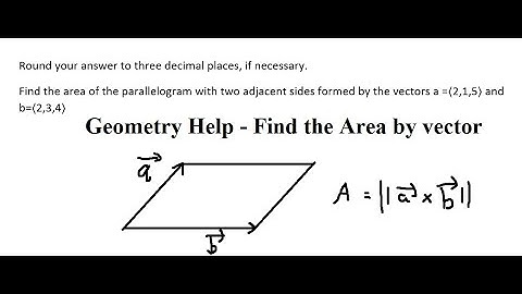 Geometry Help: Find the area of the parallelogram with two adjacent sides formed by the vectors a