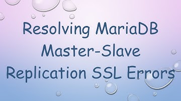 Resolving MariaDB Master-Slave Replication SSL Errors