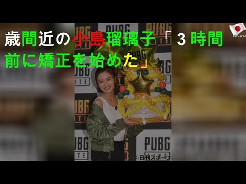 26歳間近の小島瑠璃子「３時間前に矯正を始めた」