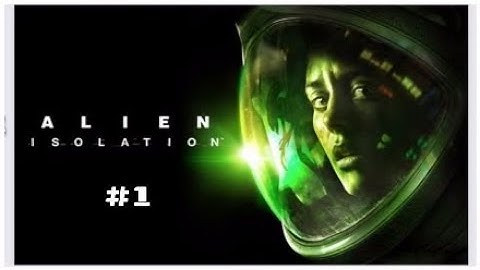 Alien isolation Part 1: Awww shit...... Here we go again
