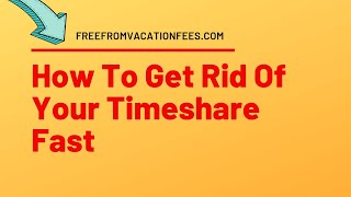 THIS IS HOW TO GET RID OF YOUR TIMESHARE FAST