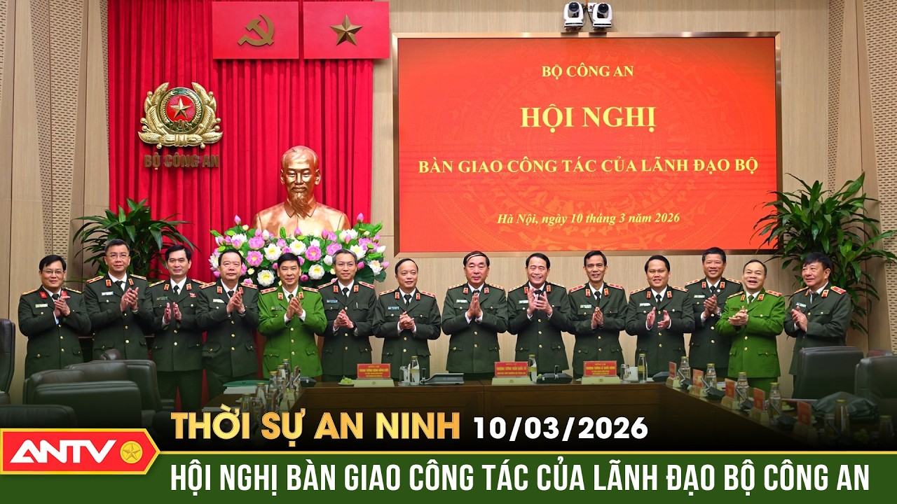 Thời sự an ninh ngày 10/3: Bộ Công an tổ chức Hội nghị bàn giao công tác của lãnh đạo Bộ | ANTV
