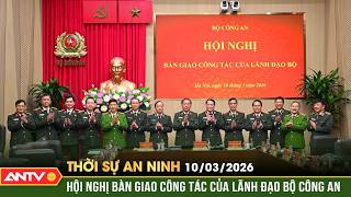 Thời sự an ninh ngày 10/3: Bộ Công an tổ chức Hội nghị bàn giao công tác của lãnh đạo Bộ | ANTV