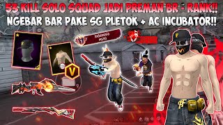 53 KILL SOLO SQUAD NYAMAR JADI PREMAN BR RANK!! BAR BAR NO REM PAKE SG PLETOK   AC INCUBATOR!!