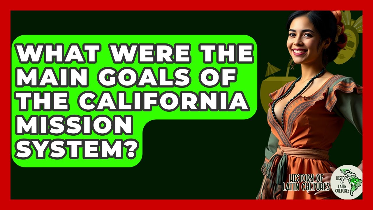 What Were The Main Goals Of The California Mission System? - History Of Latin Cultures