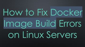 How to Fix Docker Image Build Errors on Linux Servers