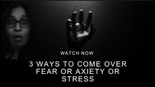 3 Ways to overcome Fear or Anxiety or Stress