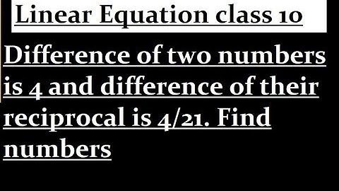 Difference of two numbers is 4 and difference of their reciprocal is 4/21. Find numbers