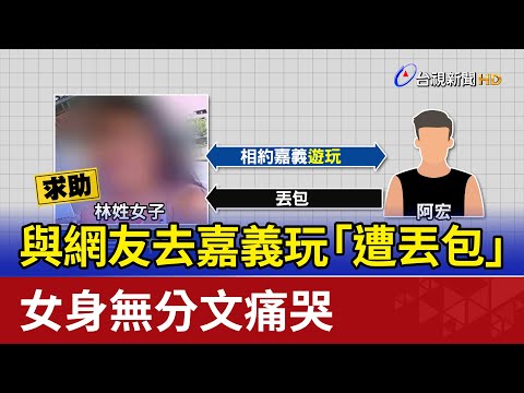 與網友去嘉義玩「遭丟包」 女身無分文痛哭