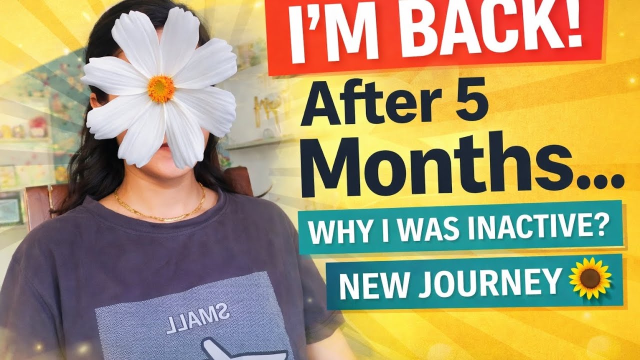 “I’m Back After 5 Months 🌻 | Why I Disappeared? | New Journey Begins ...