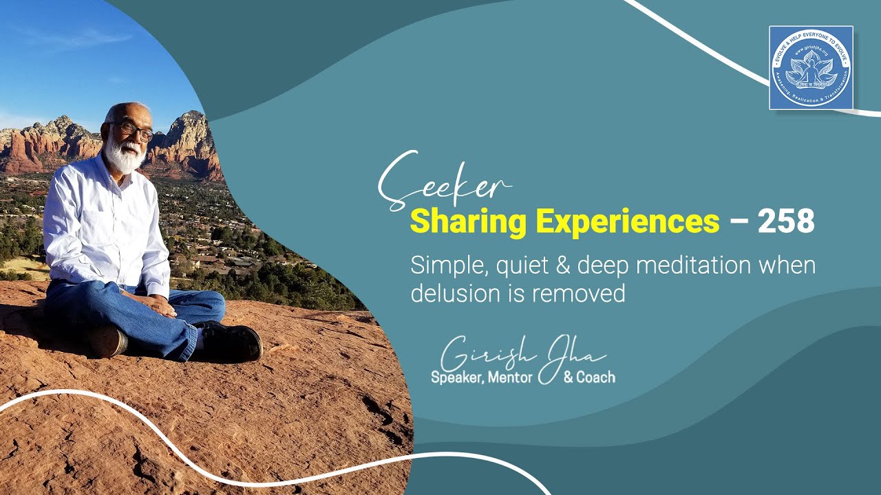 Seeker sharing experiences – 258 Simple, quiet and deep meditation when delusion is removed