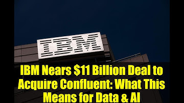 IBM Nears $11 Billion Deal to Acquire Confluent: What This Means for Data & AI