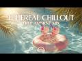 Ethereal Chillout Music 2026 ~ Deep Ambient Paradise for Stress Relief and Serene Relaxation