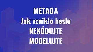 Metada: Jak vzniklo heslo "NEKÓDUJTE, MODELUJTE" #nocode